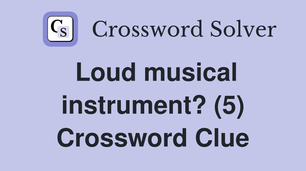 Loud musical instrument? (5) Crossword Clue Answers Crossword Solver